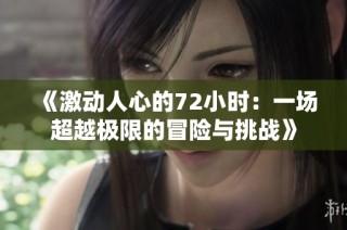 《激动人心的72小时：一场超越极限的冒险与挑战》