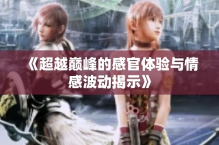 《超越巅峰的感官体验与情感波动揭示》