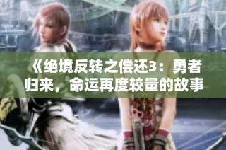 《绝境反转之偿还3：勇者归来，命运再度较量的故事》