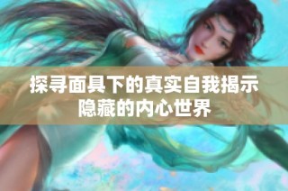 探寻面具下的真实自我揭示隐藏的内心世界