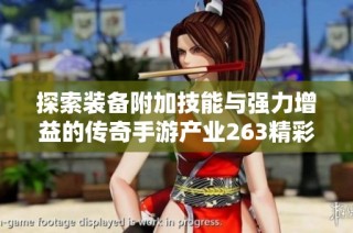 探索装备附加技能与强力增益的传奇手游产业263精彩体验