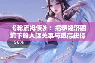 《轮流抵债》：揭示经济困境下的人际关系与道德抉择的深刻故事