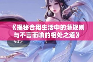《揭秘合租生活中的潜规则与不言而喻的相处之道》