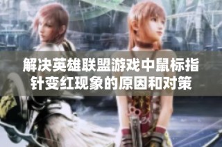 解决英雄联盟游戏中鼠标指针变红现象的原因和对策