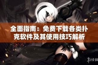 全面指南：免费下载各类扑克软件及其使用技巧解析