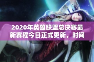 2020年英雄联盟总决赛最新赛程今日正式更新，时间安排一览
