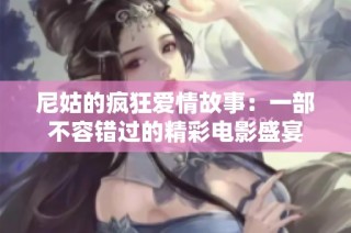 尼姑的疯狂爱情故事：一部不容错过的精彩电影盛宴