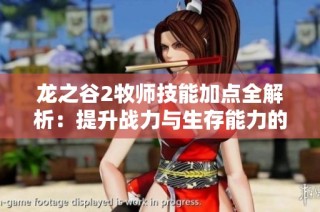 龙之谷2牧师技能加点全解析：提升战力与生存能力的最佳策略