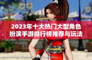 2023年十大热门大型角色扮演手游排行榜推荐与玩法解析