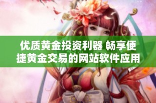 优质黄金投资利器 畅享便捷黄金交易的网站软件应用