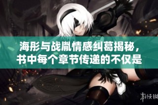 海彤与战胤情感纠葛揭秘，书中每个章节传递的不仅是爱与痛
