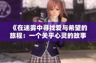 《在迷雾中寻找爱与希望的旅程：一个关乎心灵的故事》