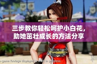 三步教你轻松呵护小白花，助她茁壮成长的方法分享
