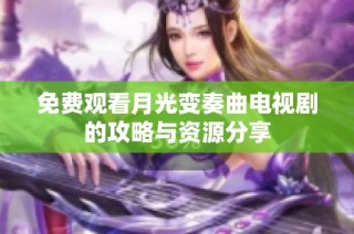 免费观看月光变奏曲电视剧的攻略与资源分享