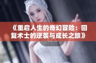 《重启人生的奇幻冒险：回复术士的逆袭与成长之旅》