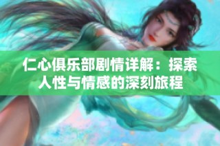 仁心俱乐部剧情详解：探索人性与情感的深刻旅程