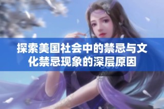 探索美国社会中的禁忌与文化禁忌现象的深层原因