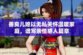 善良儿媳以无私关怀温暖家庭，谱写亲情感人篇章