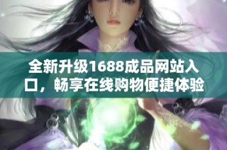 全新升级1688成品网站入口，畅享在线购物便捷体验