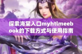 探索海棠入口myhtlmeebook的下载方式与使用指南