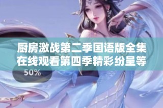 厨房激战第二季国语版全集在线观看第四季精彩纷呈等你来体验