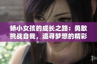 娇小女孩的成长之路：勇敢挑战自我，追寻梦想的精彩故事
