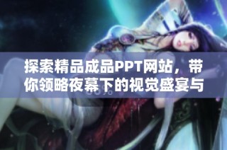 探索精品成品PPT网站，带你领略夜幕下的视觉盛宴与创作灵感