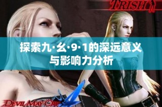 探索九·幺·9·1的深远意义与影响力分析