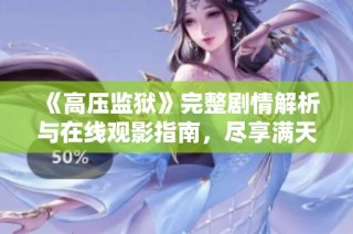 《高压监狱》完整剧情解析与在线观影指南，尽享满天星带来的精彩体验