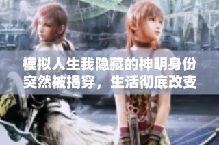 模拟人生我隐藏的神明身份突然被揭穿，生活彻底改变了
