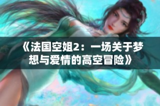 《法国空姐2：一场关于梦想与爱情的高空冒险》