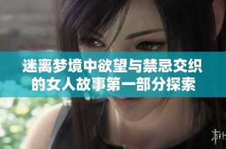 迷离梦境中欲望与禁忌交织的女人故事第一部分探索