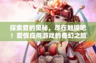 探索爱的奥秘，尽在触摸吧！爱情应用游戏的奇幻之旅中