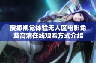 震撼视觉体验无人区电影免费高清在线观看方式介绍