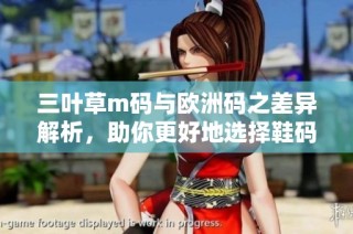 三叶草m码与欧洲码之差异解析，助你更好地选择鞋码