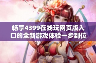 畅享4399在线玩网页版入口的全新游戏体验一步到位
