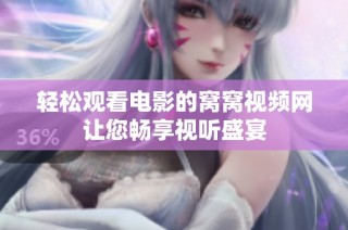 轻松观看电影的窝窝视频网让您畅享视听盛宴