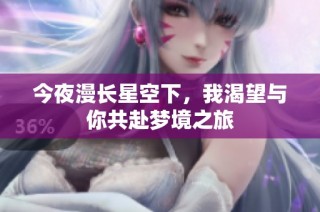 今夜漫长星空下，我渴望与你共赴梦境之旅