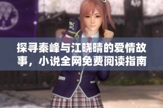 探寻秦峰与江晓晴的爱情故事，小说全网免费阅读指南