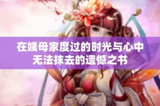 在姨母家度过的时光与心中无法抹去的遗憾之书