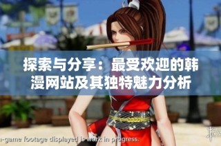 探索与分享：最受欢迎的韩漫网站及其独特魅力分析