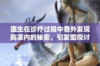 医生在诊疗过程中意外发现胸罩内的秘密，引发围观讨论