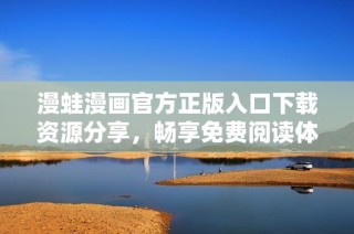 漫蛙漫画官方正版入口下载资源分享，畅享免费阅读体验