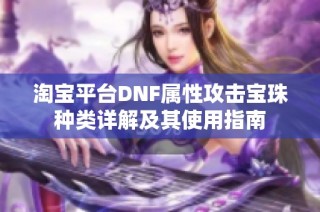 淘宝平台DNF属性攻击宝珠种类详解及其使用指南