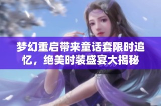梦幻重启带来童话套限时追忆，绝美时装盛宴大揭秘
