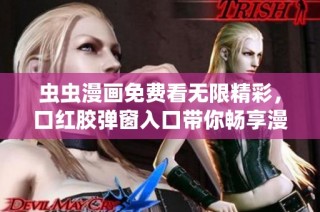 虫虫漫画免费看无限精彩，口红胶弹窗入口带你畅享漫画世界