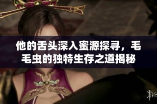 他的舌头深入蜜源探寻，毛毛虫的独特生存之道揭秘