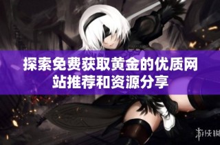 探索免费获取黄金的优质网站推荐和资源分享