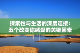 探索性与生活的深度连接：五个改变你感受的关键因素
