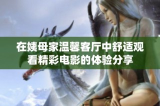 在姨母家温馨客厅中舒适观看精彩电影的体验分享